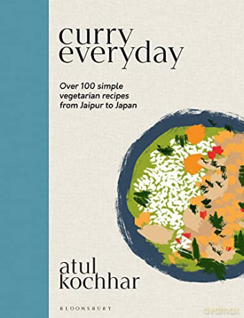 Curry Everyday: Over 100 Simple Vegetarian Recipes from Jaipur to Japan - Atul Kochhar [KSIĄŻKA]
