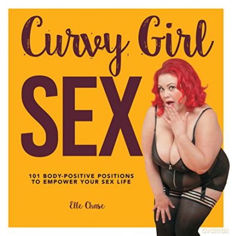 Curvy Girl Sex: 101 Body-Positive Positions to Empower Your Sex Life - Elle Chase [KSIĄŻKA]
