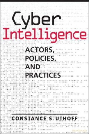 Cyber Intelligence: Actors, Policies, and Practices - Constance S. Uthoff [KSIĄŻKA]