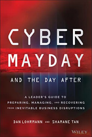 Cyber Mayday and the Day After: A Leader's Guide to Preparing, Managing, and Recovering from Inevitable Business Disruptions - Shamane Tan [KSIĄŻKA]