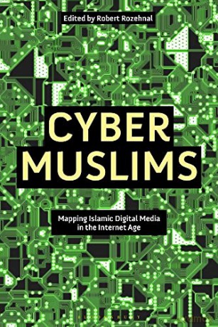 Cyber Muslims: Mapping Islamic Digital Media in the Internet Age - Robert Rozehnal [KSIĄŻKA]