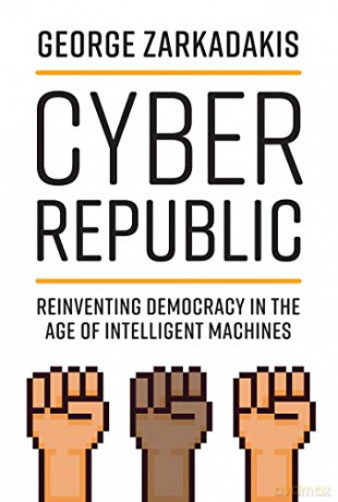 Cyber Republic: Reinventing Democracy in the Age of Intelligent Machines - George Zarkadakis [KSIĄŻKA]