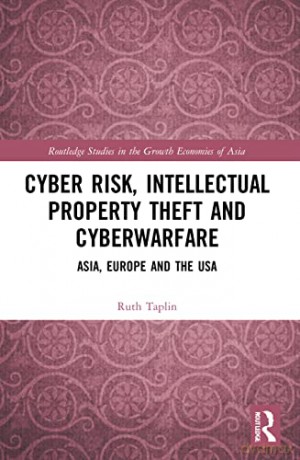 Cyber Risk, Intellectual Property Theft and Cyberwarfare: Asia, Europe and the USA (Routledge Studies in the Growth Economies of Asia) - Ruth Taplin [KSIĄŻKA]