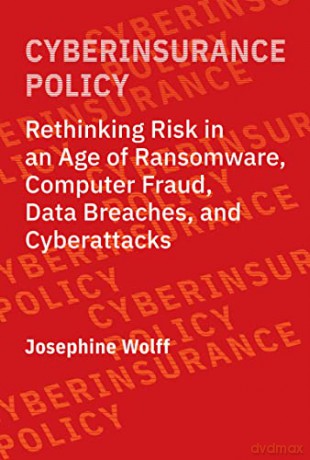 Cyberinsurance Policy: Rethinking Risk in an Age of Ransomware, Computer Fraud, Data Breaches, and Cyber Attacks (Information Policy) - Josephine Wolff [KSIĄŻKA]