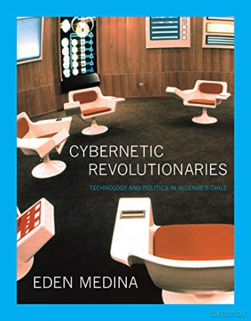 Cybernetic Revolutionaries: Technology and Politics in Allende's Chile (The MIT Press) - Eden Medina [KSIĄŻKA]