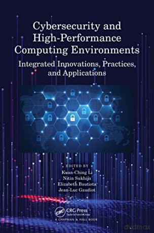 Cybersecurity and High-Performance Computing Environments: Integrated Innovations, Practices, and Applications - Kuan-Ching Li [KOMIKS]