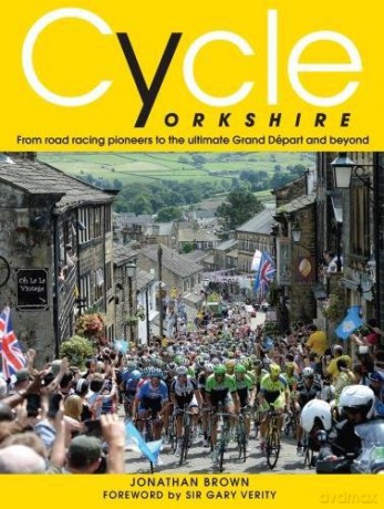 Cycle Yorkshire: From Road Racing Pioneers to the Ultimate Grand Depart and Beyond - Jonathan Brown [KSIĄŻKA]