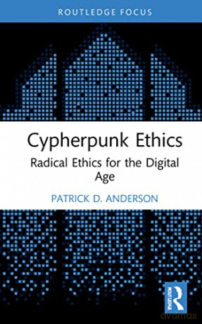 Cypherpunk Ethics: Radical Ethics for the Digital Age (Routledge Focus on Digital Media and Culture) - Patrick D. Anderson [KSIĄŻKA]