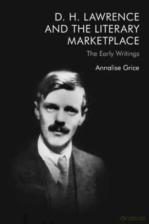 D. H. Lawrence and the Literary Marketplace: The Early Writings - Annalise Grice [KSIĄŻKA]