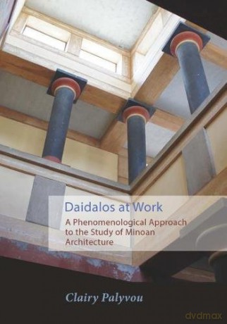Daidalos at Work: A Phenomenological Approach to the Study of Minoan Architecture - Clairy Palyvou [KSIĄŻKA]