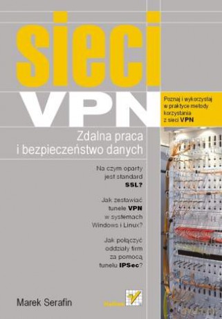 Sieci VPN. Zdalna praca i bezpieczeństwo danych [KSIĄŻKA]
