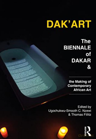 Dak'Art: The Biennale of Dakar and the Making of Contemporary African Art - Ugochukwu-Smooth C. Nzewi [KSIĄŻKA]