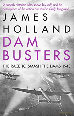 Dam Busters: The Race to Smash the Dams, 1943 - James Holland [KSIĄŻKA]