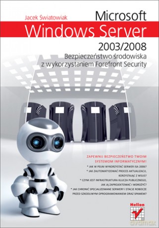 Microsoft Windows Server 2003/2008. Bezpieczenstwo środowiska z wykorzystaniem Forefront Security [KSIĄŻKA]