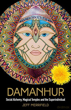 Damanhur: Social Alchemy, Magical Temples and the Superindividual: The Social Alchemy, the Magical Temples and the Superindividual - Jeff Merrifield [KSIĄŻKA]