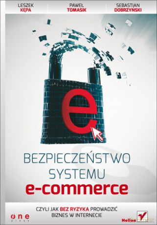 Bezpieczeństwo systemu e-commerce, czyli jak bez ryzyka prowadzić biznes w internecie [KSIĄŻKA]