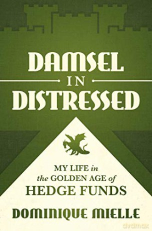 Damsel in Distressed: My Life in the Golden Age of Hedge Funds - Dominique Mielle [KSIĄŻKA]