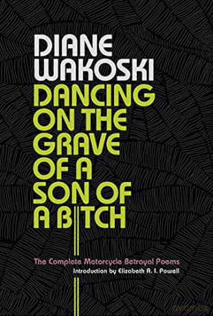 Dancing on the Grave of a Son of a Bitch: The Complete Motorcycle Betrayal Poems - Diane Wakoski [KSIĄŻKA]