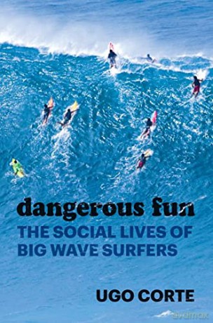 Dangerous Fun: The Social Lives of Big Wave Surfers - Ugo Corte [KSIĄŻKA]