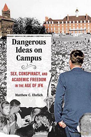 Dangerous Ideas on Campus: Sex, Conspiracy, and Academic Freedom in the Age of JFK - Matthew C. Ehrlich [KSIĄŻKA]