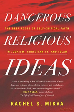 Dangerous Religious Ideas: The Deep Roots of Self-Critical Faith in Judaism, Christianity, and Islam - Rachel S. Mikva [KSIĄŻKA]