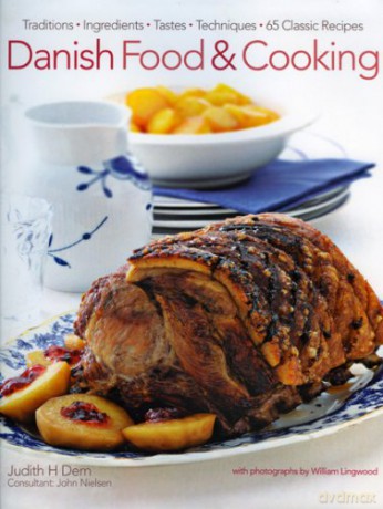 Danish Food and Cooking: Traditions, Ingredients, Tastes and Techniques in Over 70 Classic Recipes: Traditions, Ingredients, Tastes, Techniques: 65 Classic Recipes - Judith H. Dern [KSIĄŻKA]