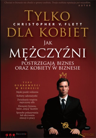 Tylko dla kobiet. Jak mężczyźni postrzegają biznes oraz kobiety w biznesie [KSIĄŻKA]