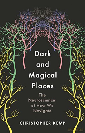 Dark and Magical Places: The Neuroscience of How We Navigate - Christopher Kemp [KSIĄŻKA]