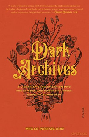 Dark Archives: A Librarian's Investigation into the Science and History of Books Bound in Human Skin - Megan Rosenbloom [KSIĄŻKA]
