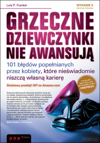 Grzeczne dziewczynki nie awansują. 101 błędów popełnianych przez kobiety, które nieświadomie niszczą własną karierę. Wydanie II [KSIĄŻKA]