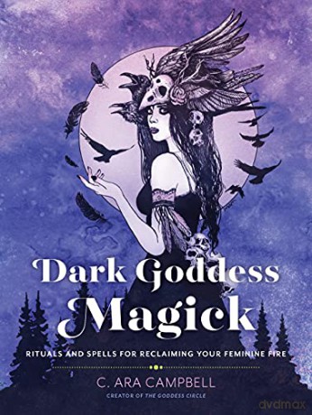 Dark Goddess Magick: Rituals and Spells for Reclaiming Your Feminine Fire - C. Ara Campbell [KSIĄŻKA]