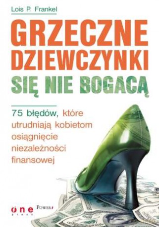 Grzeczne dziewczynki się nie bogacą. 75 błędów, które utrudniają kobietom osiągnięcie niezależności finansowej [KSIĄŻKA]