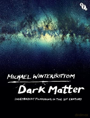 Dark Matter: Independent Filmmaking in the 21st Century - Michael Winterbottom [KSIĄŻKA]