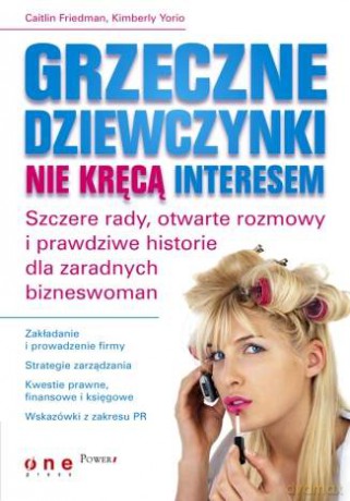 Grzeczne dziewczynki nie kręcą interesem. Szczere rady, otwarte rozmowy i prawdziwe historie dla zaradnych bizneswomen [KSIĄŻKA]