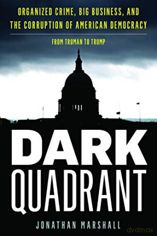 Dark Quadrant: Organized Crime, Big Business, and the Corruption of American Democracy (War and Peace Library) - Jonathan Marshall [KSIĄŻKA]
