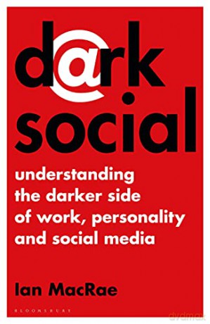 Dark Social: Understanding the Darker Side of Work, Personality and Social Media - Ian MacRae [KSIĄŻKA]