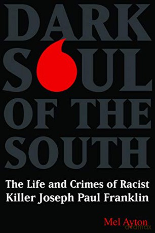 Dark Soul Of The South: The Life and Crimes of Racist Killer Joseph Paul Franklin - Mel Ayton [KSIĄŻKA]