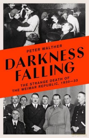 Darkness Falling: The Strange Death of the Weimar Republic, 1930-33 - Peter Walther [KSIĄŻKA]