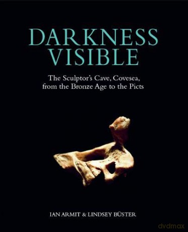 Darkness Visible: The Sculptor's Cave, Covesea, from the Bronze Age to the Picts - Lindsey Büster [KSIĄŻKA]