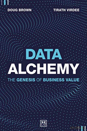 Data Alchemy: The Genesis of Business Value - Tirath Virdee [KSIĄŻKA]
