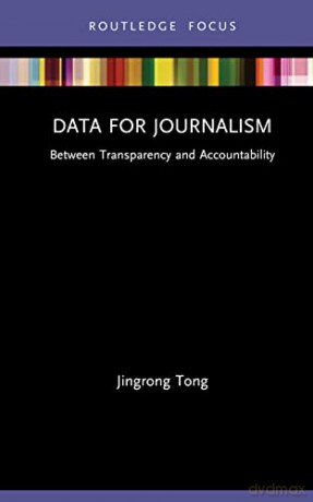 Data for Journalism: Between Transparency and Accountability (Disruptions) - Jingrong Tong [KSIĄŻKA]