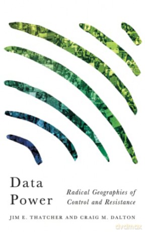 Data Power: Radical Geographies of Control and Resistance (Radical Geography) - Jim E. Thatcher [KSIĄŻKA]