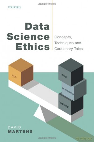 Data Science Ethics: Concepts, Techniques, and Cautionary Tales - David Martens [KSIĄŻKA]