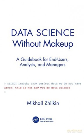 Data Science Without Makeup: A Guidebook for End-Users, Analysts, and Managers - Mikhail Zhilkin [KOMIKS]