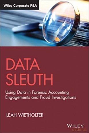 Data Sleuth: Using Data in Forensic Accounting Eng agements and Fraud Investigations (Wiley Corporate F&A) - Leah Wietholter [KSIĄŻKA]