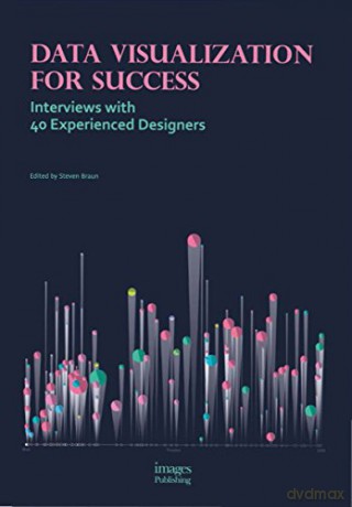 Data Visualization for Success: Interviews with 40 Experienced Designers - Steven Braun [KSIĄŻKA]