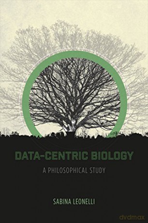 Data-Centric Biology: A Philosophical Study - Sabina Leonelli [KSIĄŻKA]