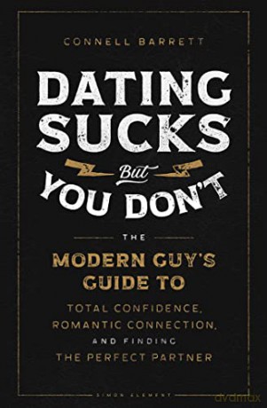 Dating Sucks, but You Don't: The Modern Guy's Guide to Total Confidence, Romantic Connection, and Finding the Perfect Partner - Connell Barrett [KSIĄŻKA]