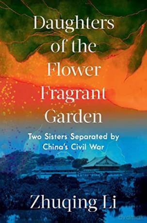 Daughters of the Flower Fragrant Garden: Two Sisters Separated by China's Civil War - Zhuqing Li [KSIĄŻKA]