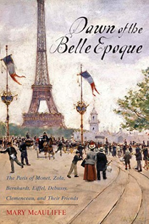Dawn of the Belle Epoque: The Paris of Monet, Zola, Bernhardt, Eiffel, Debussy, Clemenceau, and Their Friends - Mary McAuliffe [KSIĄŻKA]